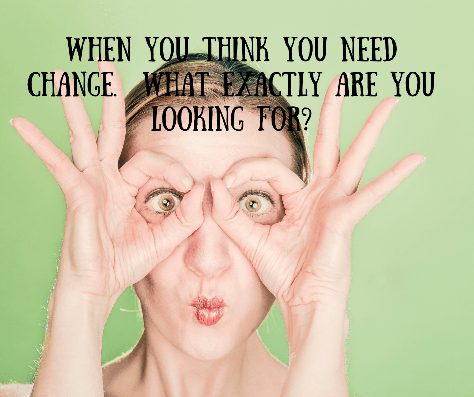 When you need change, what are you looking&nbsp;for?
