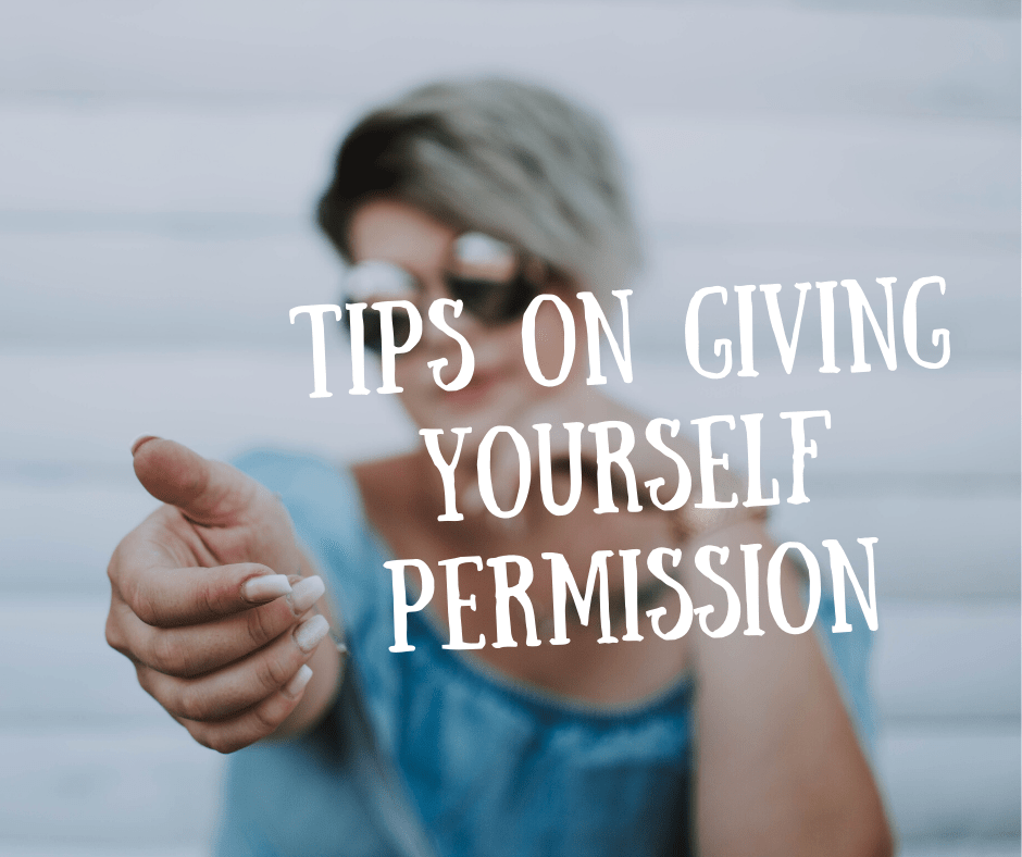 Tips on Giving Yourself&nbsp;Permission