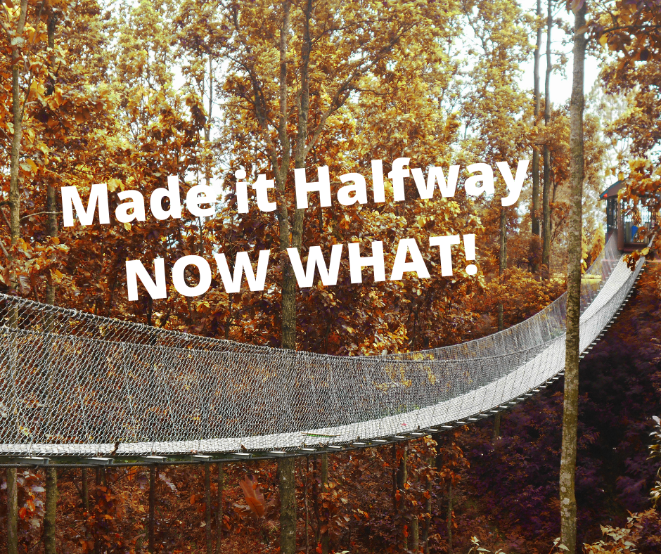 Made it Halfway NOW&nbsp;WHAT!