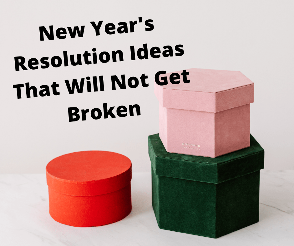 New Year’s Resolution Ideas That Will Not Get&nbsp;Broken
