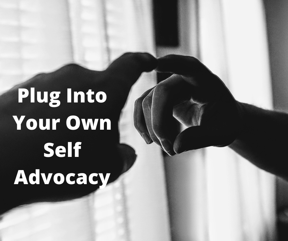 Plug Into Your Own Self&nbsp;Advocacy