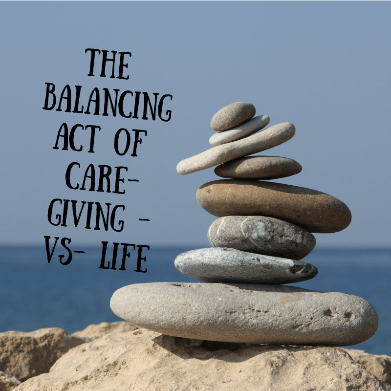 The Balancing Act of Care-giving vs&nbsp;Life
