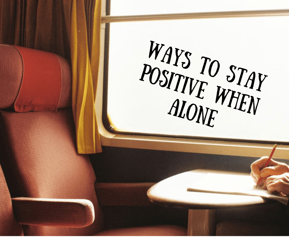 Ways To Stay Positive When&nbsp;Alone