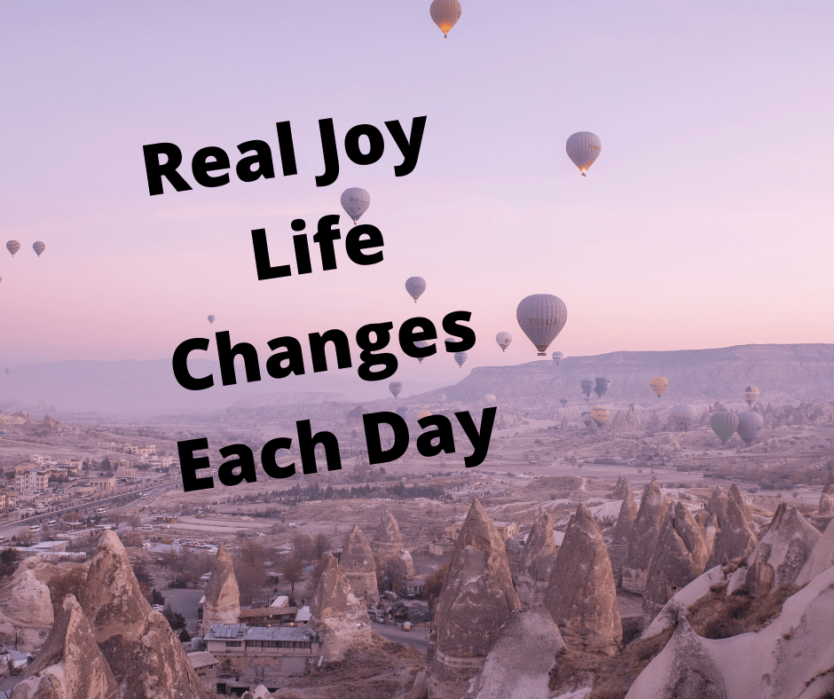 Real Joy | Life Changes Each&nbsp;Day