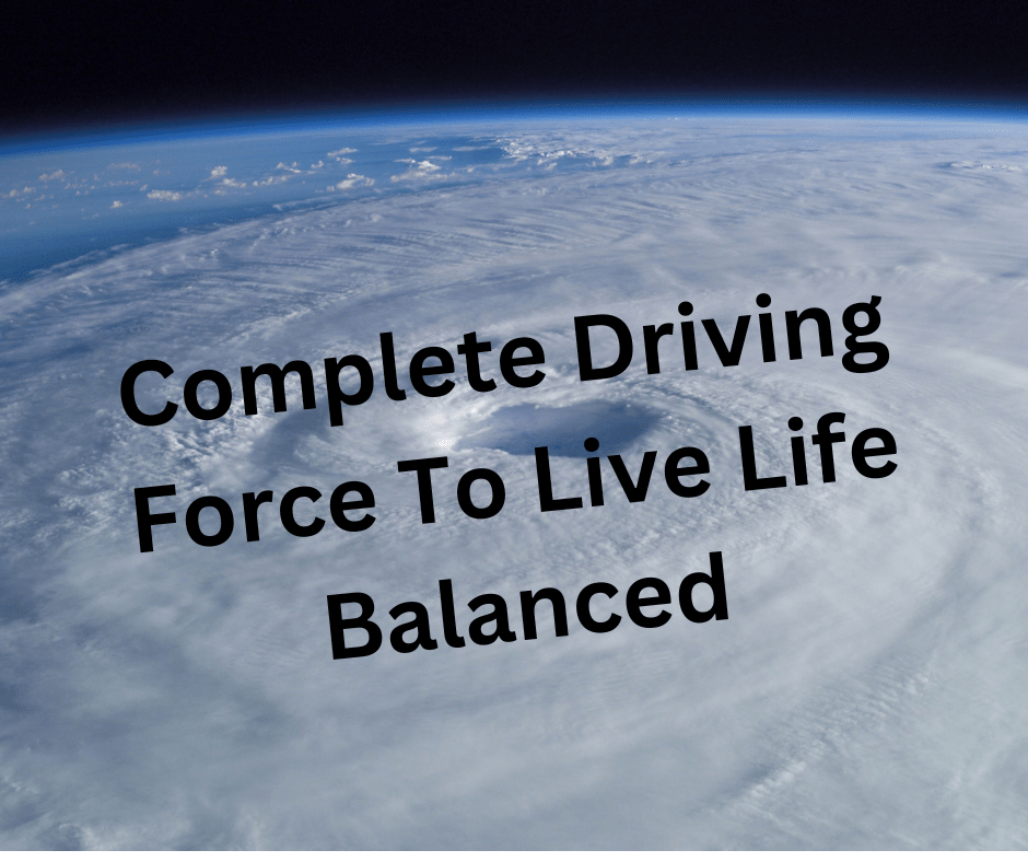 Complete Driving Force To Live Life&nbsp;Balanced